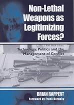 Non-Lethal Weapons as Legitimizing Forces?: Technology, Politics and the Management of Conflict