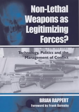 Non-Lethal Weapons as Legitimizing Forces?: Technology, Politics and the Management of Conflict