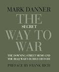 The Secret Way to War: The  Downing Street  Memo and the Iraq War's Buried History
