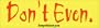 Don't Even - funny bumper stickers (Large 14x4 inches)