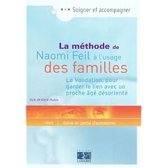 La m�thode de Naomi Feil � l'usage des familles : La Validation, pour garder le lien avec un proche �g� d�sorient�