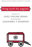  : 'Bring furth the pagants': Essays in Early English Drama presented to Alexandra F. Johnston (Studies in Early English Drama)