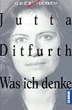 Was ich denke. - Jutta Ditfurth