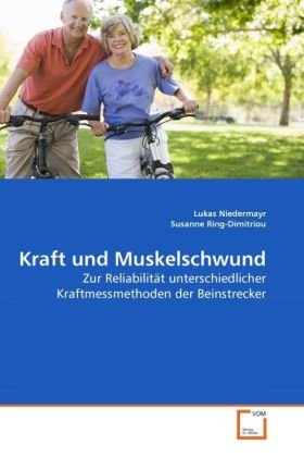 VDM Verlag Dr. M&uuml;ller Kraft und Muskelschwund: Zur Reliabilit&auml;t unterschiedlicher Kraftmessmethoden der Beinstrecker