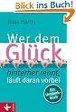 Wer dem Gl�ck hinterherrennt, l�uft daran vorbei: Ein Umdenkbuch
