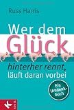 Produkt-Bild: Wer dem Gl&uuml;ck hinterherrennt, l&auml;uft daran vorbei: Ein Umdenkbuch