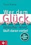 Wer dem Gl�ck hinterherrennt, l�uft daran vorbei: Ein Umdenkbuch