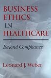 Business Ethics in Healthcare: Beyond Compliance