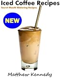 Iced Coffee Recipes - Secret Mouth Watering Recipes for Beginners