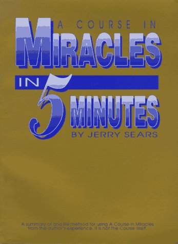 A Course in Miracles in 5 Minutes: Personally Using the Principles of a Course in Miracles to Change