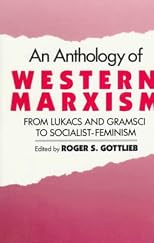 An Anthology of Western Marxism: From Lukacs and Gramsci to Socialist-Feminism
