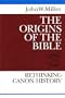 The Origins of the Bible: Rethinking Canon History (Theological Inquiries)