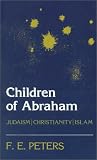 The Children of Abraham: Judaism, Christianity, Islam: A New Edition (Princeton Classic Editions)