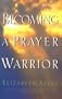 Becoming a Prayer Warrior: A Guide to Effective Prayer