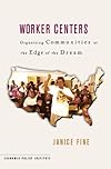 Worker Centers: Organizing Communities at the Edge of the Dream