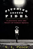Pitching Around Fidel: A Journey Into the Heart of Cuban Sports