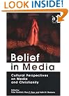 Belief In Media: Cultural Perspectives On Media And Christianity