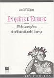 En qu�te d'Europe : M�dias europ�ens et m�diatisation de l'Europe