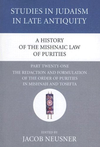 A History of the Mishnaic Law of Purities, Part Twenty-One: The Redaction and Formulation of the Order of Purities in Mishnah and Tosefta (Studies in Judaism in Late Antiquity)