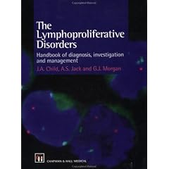 The Lymphoproliferative Disorders: Handbook of Diagnosis, Investigation and Management by J. A. Child, A. S. Jack, G. J. Morgan and G.j. Morgan