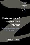 The International Organization of Credit: States and Global Finance in the World-Economy (Cambridge Studies in International Relations)