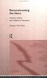 Review Routledge  / Deconstructing the Hero: Literary Theory and Children's Literature