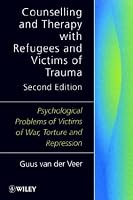 Counselling and Therapy with Refugees and Victims of Trauma: Psychological Problems of Victims of War, Torture and Repression