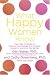 What Happy Women Know: How New Findings in Positive Psychology Can Change Women's Lives for the Better