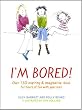I'm Bored: Inspiring and Imaginative Ideas for Hours of Fun with Your Kids