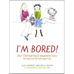 I'm Bored: Inspiring and Imaginative Ideas for Hours of Fun with Your Kids