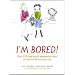 I'm Bored: Inspiring and Imaginative Ideas for Hours of Fun with Your Kids