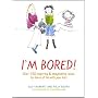 I'm Bored: Inspiring and Imaginative Ideas for Hours of Fun with Your Kids