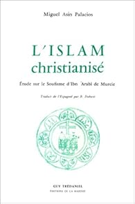 L Islam Christianise Etude Sur Le Soufisme D Ibn Arabi De Murcie Babelio