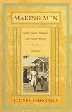Making Men: Gender, Literary Authority, and Womens Writing in Caribbean Narrative