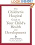 The Children's Hospital Guide to Your Child's Health and Development