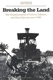 Breaking the Land: The Transformation of Cotton, Tobacco, and Rice Cultures since 1880