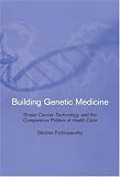 Building Genetic Medicine: Breast Cancer, Technology, and the Comparative Politics of Health Care: Breast Cancer, Technology and the Comparative Politics of Health Care