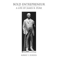 Bold Entrepreneur: A Life of James B. Duke: Robert F. Durden