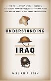 Understanding Iraq: The Whole Sweep of Iraqi History from Genghis Khan`s Mongols to the Ottoman Turks to the British Mandate to the American Occupation