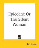 Epicoene Or The Silent Woman