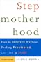 Stepmotherhood: How to Survive Without Feeling Frustrated, Left Out, or Wicked