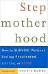 Stepmotherhood: How to Survive Without Feeling Frustrated, Left Out, or Wicked, Revised Edition