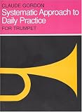 Systematic Approach to Daily Practice for Trumpet: How to Practice What to Practice When to Practice