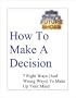 How To Make A Decision -- Seven Right Ways (And Wrong Ways) To Make Up Your Mind