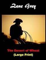 The Desert of Wheat (Large Print): (Zane Grey Masterpiece Collection)