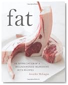 Fat: An Appreciation of a Misunderstood Ingredient, with Recipes