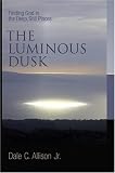 The Luminous Dusk: Finding God in the Deep, Still Places