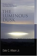 The Luminous Dusk: Finding God in the Deep, Still Places