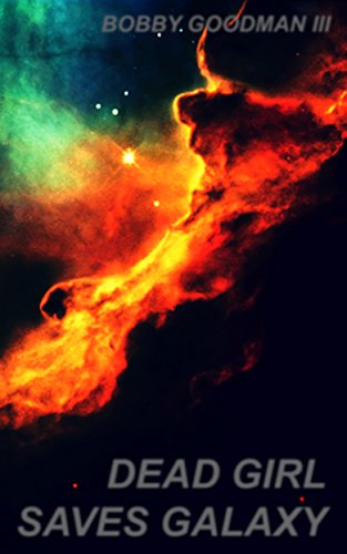 Dead Girl Saves Galaxy, by Bobby Goodman III