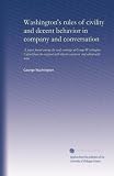 Washington's rules of civility and decent behavior in company and conversation: A paper found among the early writings of George Washington. Copied ... with literal exactness, and edited with notes